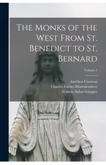 The Monks of the West From St. Benedict to St. Bernard; Volume 1