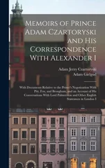 Memoirs of Prince Adam Czartoryski and His Correspondence With Alexander I