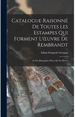 Catalogue Raisonne De Toutes Les Estampes Qui Forment L'oeuvre De Rembrandt