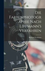 Die Farbenphotographie Nach Lippmann's Verfahren