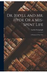 Dr. Jekyll and Mr. Hyde Or a Mis-Spent Life