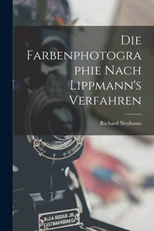 Die Farbenphotographie Nach Lippmann's Verfahren