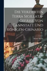 Die Verzierten Terra Sigillata-Gefasse von Cannstatt und Konigen-Grinario