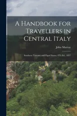 A Handbook for Travellers in Central Italy