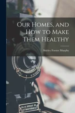 Our Homes, and How to Make Them Healthy