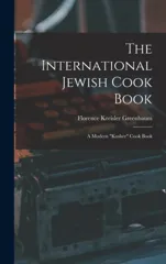 The International Jewish Cook Book; a Modern "kosher" Cook Book
