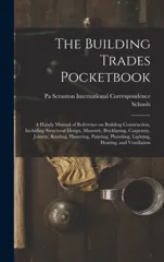 The Building Trades Pocketbook; a Handy Manual of Reference on Building Construction, Including Structural Design, Masonry, Bricklaying, Carpentry, Joiner
