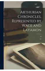 Arthurian Chronicles, Represented by Wace and Layamon