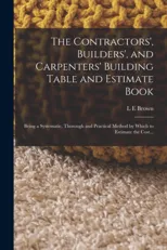 The Contractors', Builders', and Carpenters' Building Table and Estimate Book