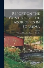 Report on the Control of the Aborigines in Formosa