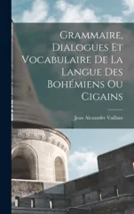 Grammaire, dialogues et vocabulaire de la langue des Bohemiens ou Cigains