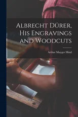 Albrecht Durer, his Engravings and Woodcuts