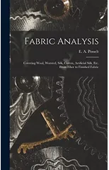 Fabric Analysis; Covering Wool, Worsted, Silk, Cotton, Artificial Silk, etc. From Fiber to Finished Fabric