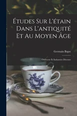 Etudes sur l'etain dans l'antiquite et au moyen age