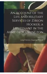 An Account of the Life and Military Services of Zibeon Hooker, a Lieutenant in the Army of Washington