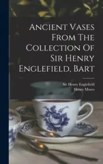 Ancient Vases From The Collection Of Sir Henry Englefield, Bart