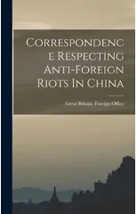 Correspondence Respecting Anti-foreign Riots In China