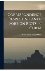 Correspondence Respecting Anti-foreign Riots In China