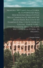 Memorie Spettanti Alla Storia, Al Governo Ed Alla Descrizione Della Citta E Della Campagna Di Milano Ne' Secoli Bassi, Raccolte Ed Esaminate Dal Conte Giorgio Giulini... Parte I [-ix]. - Continuazione