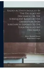 Radio-activity Induced By The Oscillatory Discharge, Or, The Subsequent Radio-active Emanation From Substances Exposed To The Tesla Oscillatory Discharge