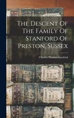 The Descent Of The Family Of Stanford Of Preston, Sussex