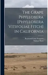The Grape Phylloxera [Phylloxera Vitifoliae Fitch] in California