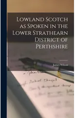 Lowland Scotch as Spoken in the Lower Strathearn District of Perthshire