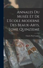 Annales du Musee et de L'ecole Moderne des Beaux-arts, Tome Quinzieme