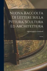 Nuova Raccolta di Lettere Sulla Pittura, Scultura ed Architettura