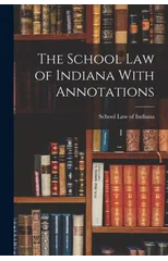 The School Law of Indiana With Annotations