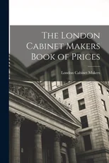 The London Cabinet Makers Book of Prices