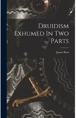 Druidism Exhumed In Two Parts
