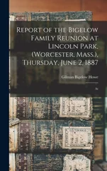 Report of the Bigelow Family Reunion at Lincoln Park, (Worcester, Mass.), Thursday, June 2, 1887