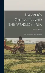 Harper's Chicago and the World's Fair; the Chapters on the Exposition