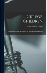 Diet for Children; A Complete System of Nursery Diet With Numerous Recipes