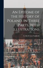 An Epitome of the History of Poland, in Three Parts, With Illustrations