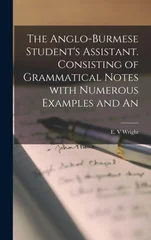 The Anglo-Burmese student's assistant. Consisting of grammatical notes with numerous examples and an