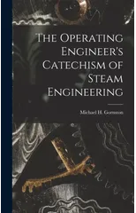 The Operating Engineer's Catechism of Steam Engineering