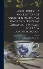 Catalogue of a Collection of Ancient & Mediaeval Rings and Personal Ornaments Formed for Lady Londesborough