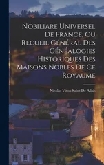 Nobiliare Universel De France, Ou Recueil General Des Genealogies Historiques Des Maisons Nobles De Ce Royaume