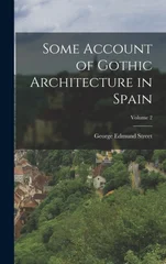 Some Account of Gothic Architecture in Spain; Volume 2