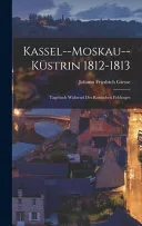 Kassel--Moskau--Kustrin 1812-1813