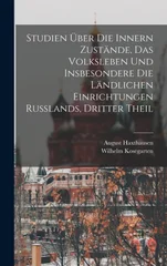 Studien Uber Die Innern Zustande, Das Volksleben Und Insbesondere Die Landlichen Einrichtungen Russlands, Dritter Theil