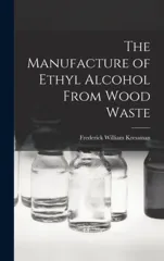 The Manufacture of Ethyl Alcohol From Wood Waste