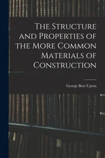 The Structure and Properties of the More Common Materials of Construction