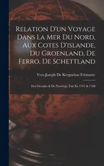 Relation D'un Voyage Dans La Mer Du Nord, Aux Cotes D'islande, Du Groenland, De Ferro, De Schettland