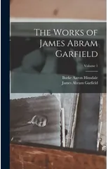 The Works of James Abram Garfield; Volume 1