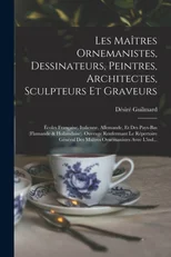 Les Maitres Ornemanistes, Dessinateurs, Peintres, Architectes, Sculpteurs Et Graveurs