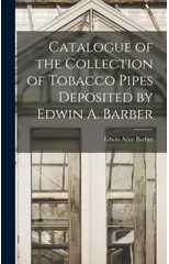 Catalogue of the Collection of Tobacco Pipes Deposited by Edwin A. Barber