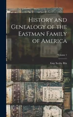 History and Genealogy of the Eastman Family of America; Volume 1